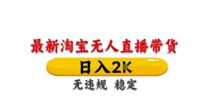 淘宝无人直播带货【最新】,日入2K,独家技术,无违规无封号,长期稳定,操作简单【揭秘】-创新Ovo