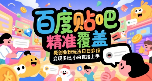 百度贴吧精准覆盖创业粉玩法日变现多张，小白直接上手【揭秘】-创新Ovo
