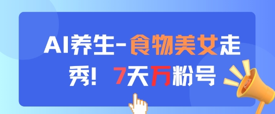 AI养生新玩法，食物美女走秀，7天万粉号-创新Ovo