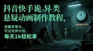 抖音快手诡异类悬疑动画制作教程，流量非常大，可过伙伴计划，每天1k轻松拿-创新Ovo