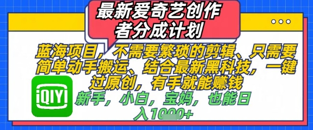 最新爱奇艺创作者分成计划，不需要繁琐的剪辑，只需要简单动手搬运，一键过原创，有手就能做-创新Ovo