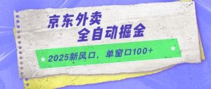 2025新风口,京东外卖全自动掘金,单窗口100+【揭秘】-创新Ovo