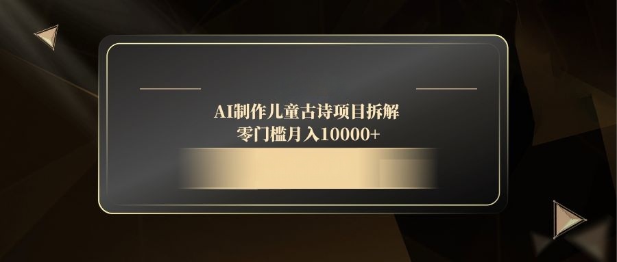 AI制作儿童古诗项目拆解，零门槛月入10000+-创新Ovo