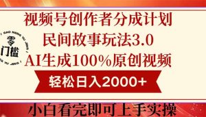 视频号创作者分成民间故事玩法3.0,100%原创视频高收益,轻松日入2000+-创新Ovo