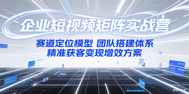 企业短视频矩阵实战营：赛道定位模型+团队搭建体系+精准获客变现增效方案-创新Ovo
