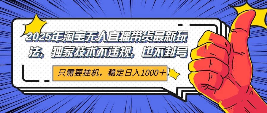 2025年淘宝无人直播带货 独家核心技术，不违规不封号，当天开播见收益1000+-创新Ovo