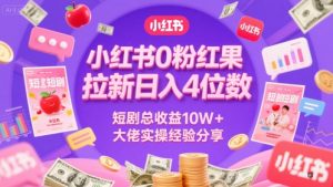 小红书0粉红果短剧拉新日入4位,数短剧总收益10W+大佬实操经验分享-创新Ovo
