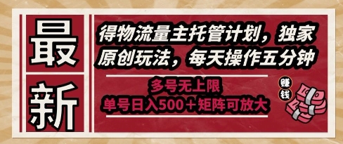 最新得物流量主托管计划，独家原创玩法，每天操作五分钟，多号无上限，单号日入5张+矩阵可放大【揭秘】-创新Ovo