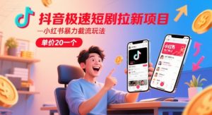 抖音极速短剧拉新项目，小红书暴力截流玩法，单价20一个-创新Ovo