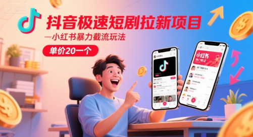 抖音极速短剧拉新项目，小红书暴力截流玩法，单价20一个-创新Ovo