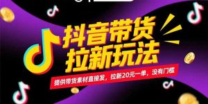 抖音带货拉新玩法，提供带货素材直接发，拉新20元一单，没有门槛-创新Ovo