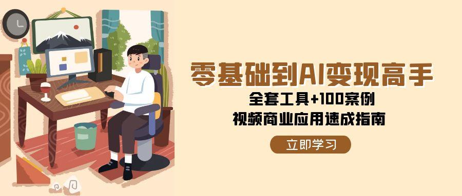零基础到AI变现高手，全套工具+100案例，视频商业应用速成指南-创新Ovo