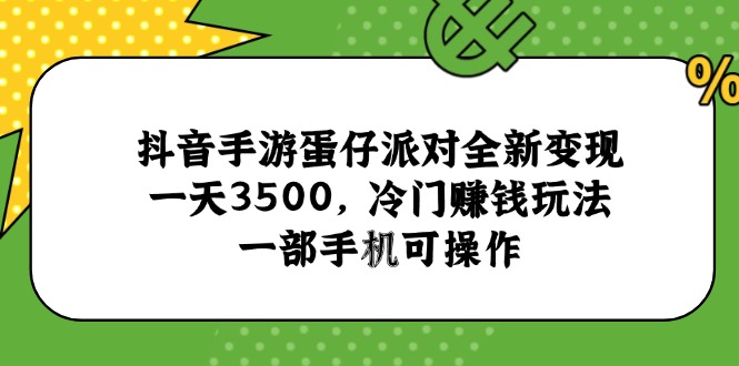 抖音手游蛋仔派对全新变现，一天3500，冷门赚钱玩法，一部手机可操作-创新Ovo