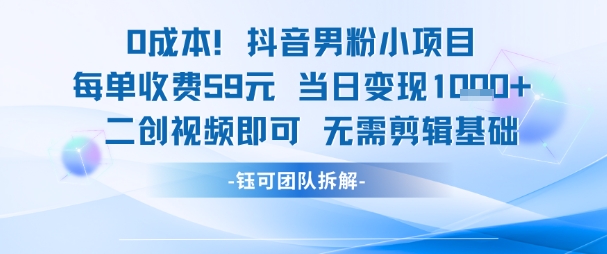 0成本，抖音男粉小项目 每单收费59元当日变现1k+ 二创视频即可无需剪辑基础-创新Ovo