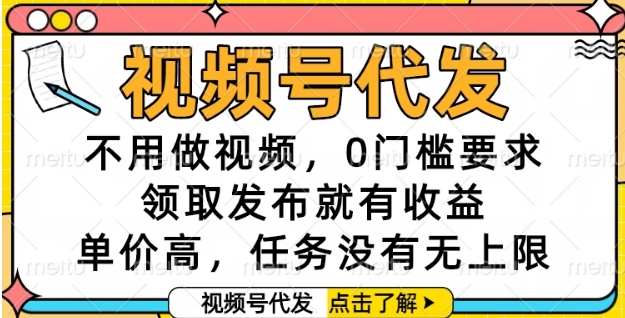 视频号代发，不用做视频，0门槛要求，领取发布就有收益，单价高，任务没有无上限【揭秘】-创新Ovo