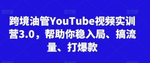跨境油管YouTube视频实训营3.0,帮助你稳入局、搞流量、打爆款(更新2025)-创新Ovo