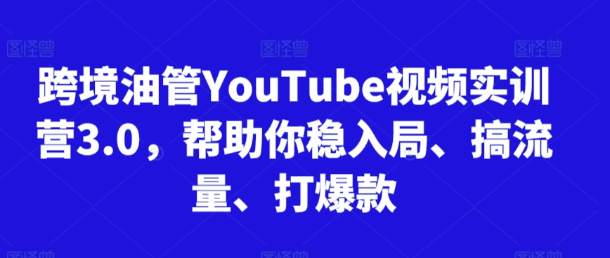 跨境油管YouTube视频实训营3.0，帮助你稳入局、搞流量、打爆款(更新2025)-创新Ovo