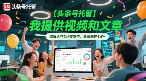 【头条号托管 】我提供视频和文章，你每天花5分钟发布，最高躺挣1W+【揭秘】-创新Ovo