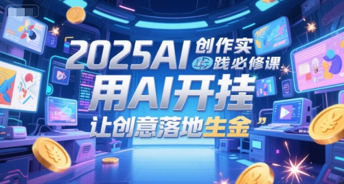 2025AI创作实践必修课，用AI开挂，让创意落地生金-创新Ovo