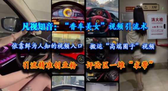 凡视知音：“香车美女”视频引流术，依靠鲜为人知的视频入口，搬运“高端圈子”视频，引流精准创业粉，评论区一堆“求带”-创新Ovo