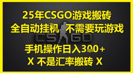 25年CSGO游戏搬砖，全自动运行，不需要玩游戏，手机操作日入3张(不是汇率搬砖)【揭秘】-创新Ovo