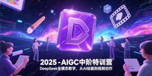2025-AIGC中阶特训营,DeepSeek全模态教学,从AI绘画到视频创作-创新Ovo