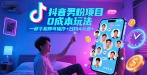 抖音男粉项目0成本玩法，一部手机即可操作，日均4张+，时间自由-创新Ovo