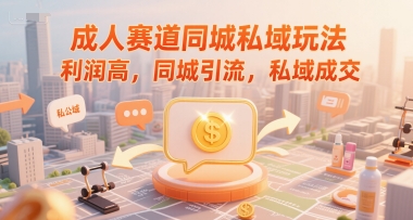 成人赛道同城私域玩法，利润高，同城引流，私域成交-创新Ovo