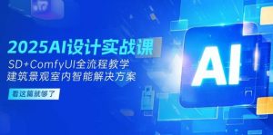 2025AI设计实战课,SD+ComfyUI全流程教学,建筑景观室内智能解决方案-创新Ovo