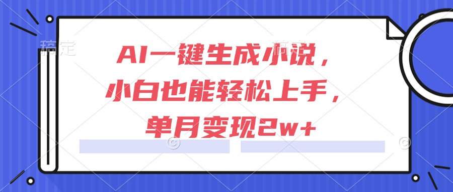 AI一键生成小说，小白也能轻松上手，单月变现2w+-创新Ovo