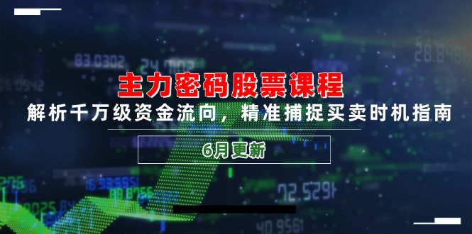 主力密码股票课程，解析千万级资金流向，精准捕捉买卖时机指南(6月更新-创新Ovo