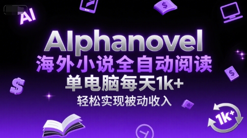 AIphanovel海外小说全自动阅读，单电脑每天1k+，轻松实现被动收入【揭秘】-创新Ovo