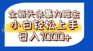 今日头条全新暴利掘金玩法轻松生产爆文可矩阵操作日入1000+-创新Ovo