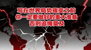 付费文章：写在世界局势骤变之前，你一定要做好的重大准备，否则追悔莫及-创新Ovo