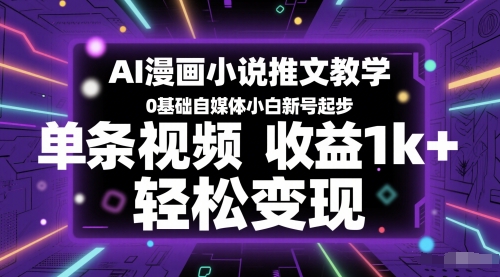 AI漫画小说推文教学，0基础自媒体小白新号起步，单条视频收益1k+，轻松变现-创新Ovo