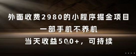 外面收费2980的小程序掘金项目，一部手机不养机，当天收益5张+，可持续【揭秘】-创新Ovo