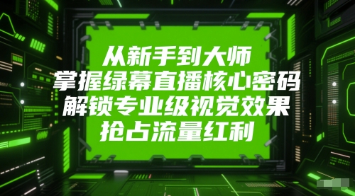 从新手到大师，掌握绿幕直播核心密码，解锁专业级视觉效果，抢占流量红利-创新Ovo