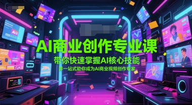 AI商业创作专业课，带你快速掌握AI核心技能，并一站式助你成为AI商业视频创作专家-创新Ovo