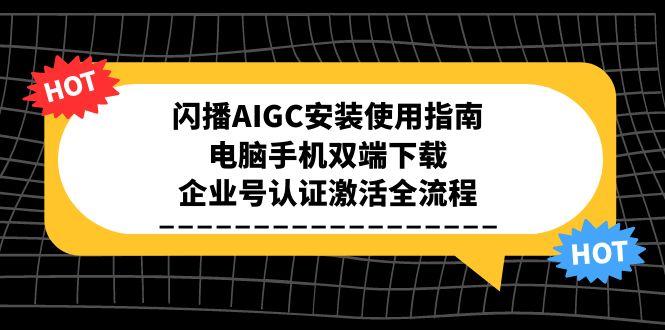 闪播AIGC安装使用指南，电脑手机双端下载，企业号认证激活全流程-创新Ovo