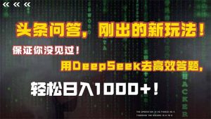 头条问答,刚出的新玩法!保证你没见过!结合Deepseek高效答题,轻松日...-创新Ovo