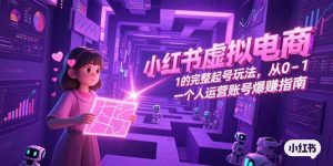 小红书虚拟电商，从0-1的完整起号玩法，一个人运营账号爆赚指南-创新Ovo