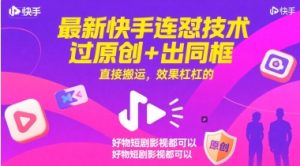 最新快手连怼技术，过原创+出同框，直接搬运，效果杠杠的，好物短剧影视都可以-创新Ovo
