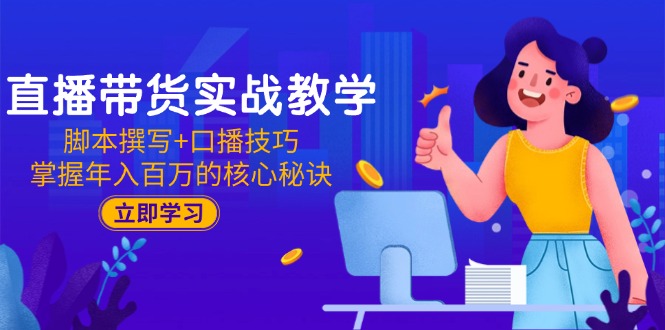 直播带货实战教学：脚本撰写+口播技巧，掌握年入百万的核心秘诀-创新Ovo