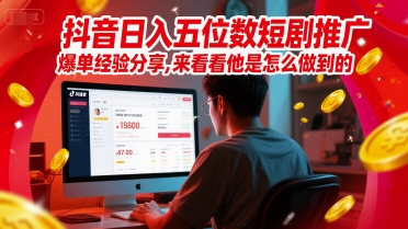 抖音日入五位数短剧推广爆单经验分享，来看看他是怎么做到的？-创新Ovo
