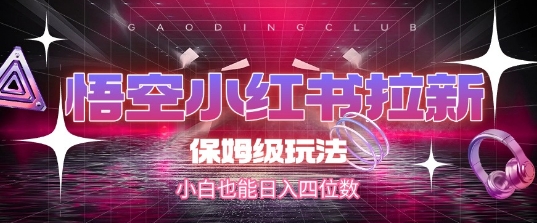 悟空小红书拉新，保姆级玩法，小白也能日入四位数-创新Ovo
