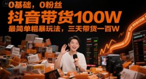 0基础，0粉丝，抖音带货100W，最简单粗暴玩法，三天带货一百W-创新Ovo