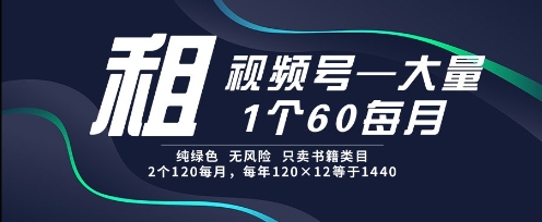 租视频号，一个60每月，2个120.纯绿色、无风险，常年租【揭秘】-创新Ovo