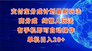 支付宝分成计划最新玩法,高成分 纯懒人玩法,有手机即可操作 单机日入20+-创新Ovo