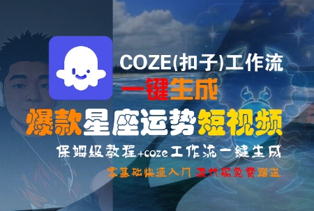 COZE(扣子)工作流一键生成爆款星座运势短视频，保姆级教程，零基础快速入门-创新Ovo