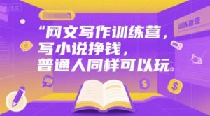 网文写作训练营,写小说挣钱,普通人同样可以玩-创新Ovo